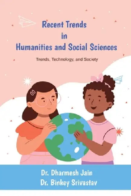 Recent Trends in Humanities and Social Sciences: Trends, Technology, and Society by Dr Dharmesh Jain, Dr Binkey Srivastav