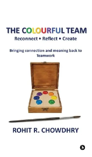 The Colourful Team: Reconnect - Reflect - Create by Rohit R Chowdhry