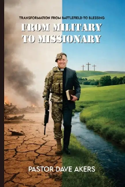 From Military to Missionary: From What I Thought I Was Created For to My True Calling by Pastor Dave Akers