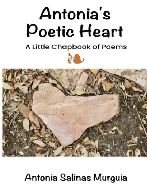 Antonia's Poetic Heart by Antonia Salinas Murguia
