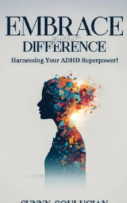 Embrace Your Difference: Harnessing your ADHD Superpower by Sunny Soulucian