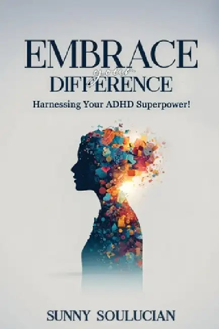 Embrace Your Difference: Harnessing your ADHD Superpower by Sunny Soulucian
