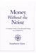 Money Without The Noise: A Canadian Guide To Clear Financial Thinking In A Clickbait Era by Stephanie Sirot
