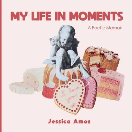 My Life in Moments: A Poetic Memoir by Jessica Amos