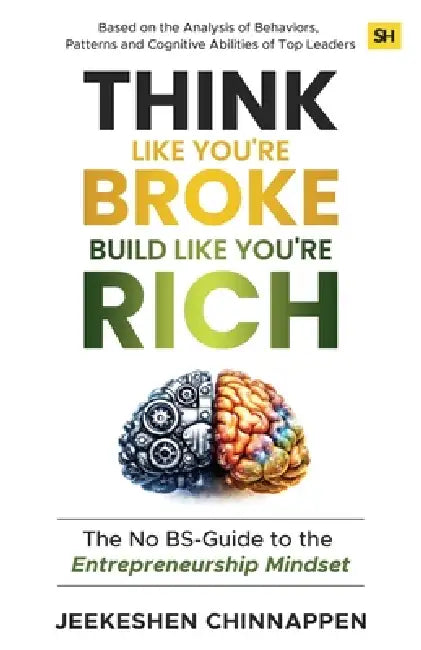 Think Like You're Broke, Build Like You're Rich: The No BS-Guide to the Entrepreneurship Mindset by Jeekeshen Chinnappen