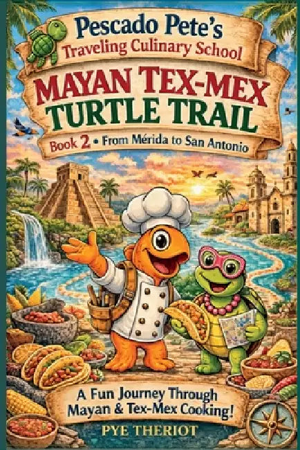Mayan Tex-Mex Turtle Trail: Book 2: From Merida to San Antonio by Pye Theriot