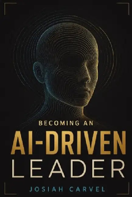 Becoming An Ai-Driven Leader by Josiah Carvel