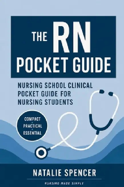 The RN Pocket Guide: Nursing School Clinical Pocket Guide for Nursing Students by Natalie Spencer