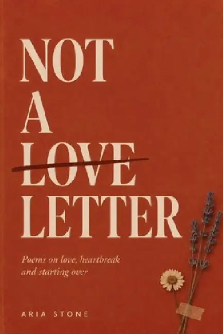 Not A Love Letter: Poems on Love, Heartbreak, and Starting Over by Aria Stone