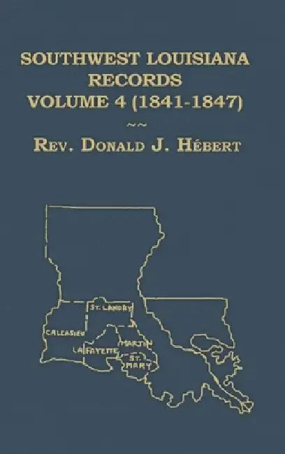 Southwest Louisiana Records Volume 4 (IV) 18411847 by Donald Hebert
