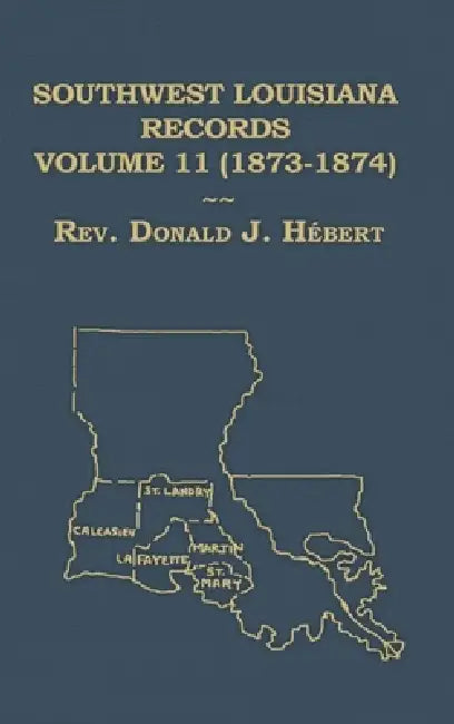 Southwest Louisiana Records Volume 11 (XI) 1873-1874 by Donald Hebert