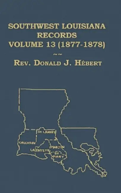 Southwest Louisiana Records Volume 13 (XIII) 1877-1878 by Donald Hebert