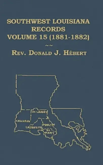 Southwest Louisiana Records Volume 15 (XV) 1881-1882 by Donald Hebert