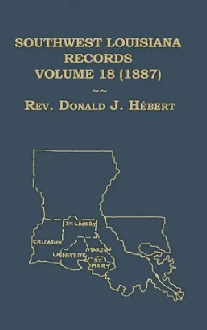 Southwest Louisiana Records Volume 18 (XVIII) 1887 by Donald Hebert