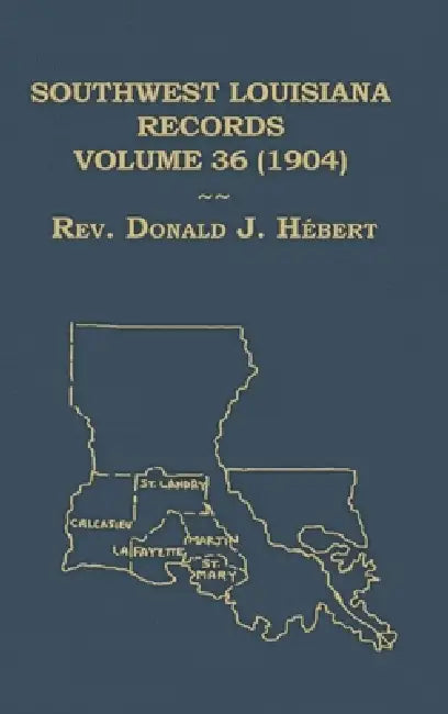 Southwest Louisiana Records Volume 36 (XXXVI) 1904 by Donald Hebert