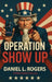 Operation Show Up by Daniel L. Rogers