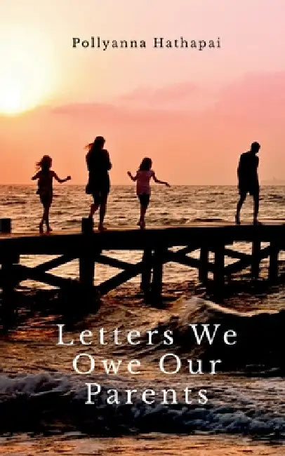 Letters We Owe Our Parents: What I've Always Meant to Say by Pollyanna Hathapai