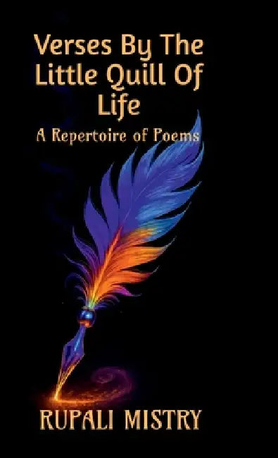 Verses by the Little Quill of Life: A Repertoire of Poems by Rupali Mistry