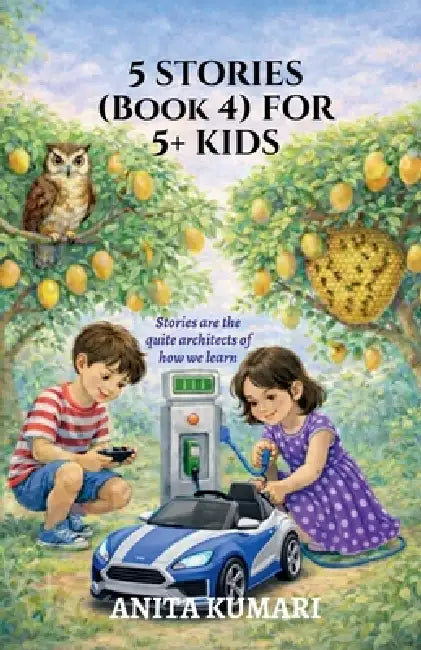 5 STORIES (Book 4) FOR 5+ KIDS: Stories are the quiet architects of how we learn by Anita Kumari