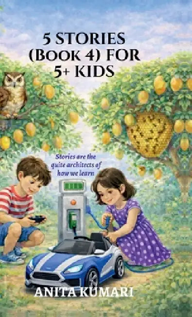 5 STORIES (Book 4) FOR 5+ KIDS: Stories are the quiet architects of how we learn by Anita Kumari