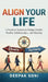 Align Your Life: A Practical System to Design Health, Wealth, Relationships, and Meaning by Deepak Soni