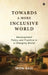 Towards A More Inclusive World: Development Policy and Practice in a Changing World by Moin Qazi