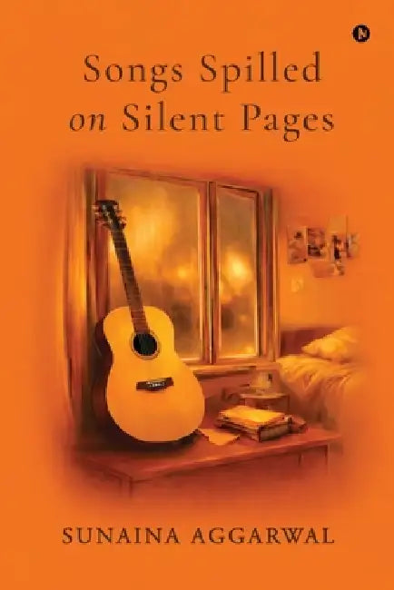 Songs Spilled on Silent Pages by Sunaina Aggarwal
