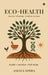 Eco-Health: Ancient Wisdom, Modern Science by Anjana Simha