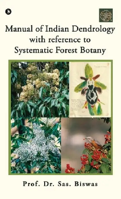 Manual of Indian Dendrology with reference to Systematic Forest Botany by Prof Dr Sas Biswas