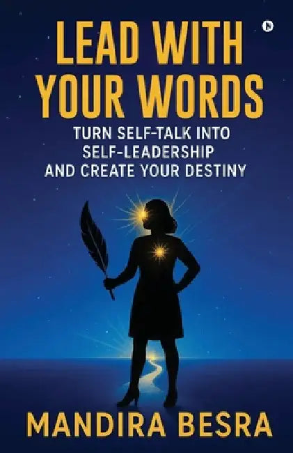 Lead With Your Words: Turn Self-Talk Into Self-Leadership and Create Your Destiny by Mandira Besra