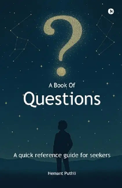 A Book of Questions: A Quick Reference Guide For Seekers by Hemant Puthli