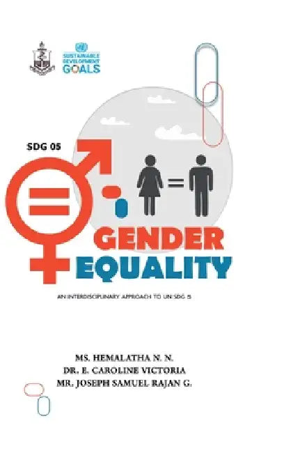 SDG 05 Gender Equality: An Interdisciplinary approach to UN SDG 5 by MS Hemalatha N N, Dr E Caroline Victoria, Mr Joseph Samuel Rajan G