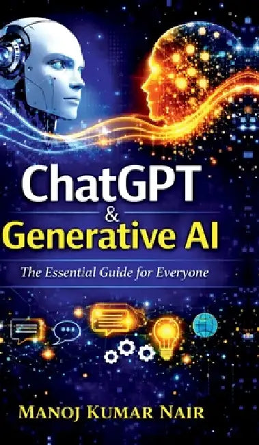 ChatGPT and Generative AI: The Essential Guide for Everyone by Manoj Kumar Nair
