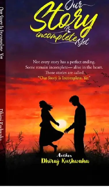 Our Story is Incomplete, Yet: Fragments of Love, Loss, and Becoming. by Dhiraj Kushwaha