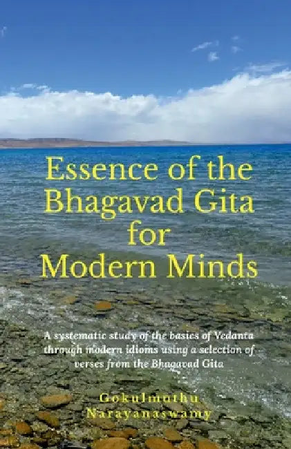 Essence of the Bhagavad Gita for Modern Minds by Gokulmuthu Narayanaswamy