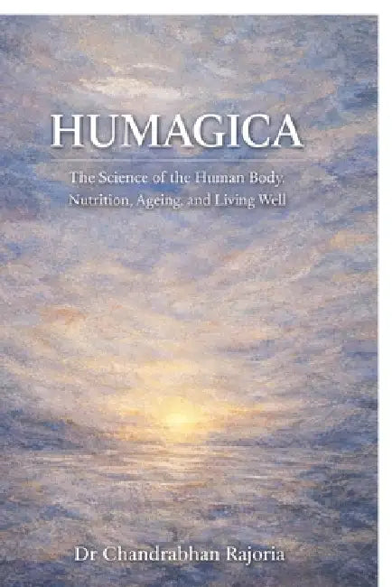 Humagica: The Science of the Human Body, Nutrition, Ageing, and Living Well by Dr Chandrabhan Rajoria