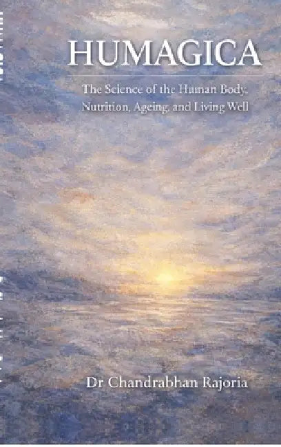 Humagica: The Science of the Human Body, Nutrition, Ageing, and Living Well by Dr Chandrabhan Rajoria