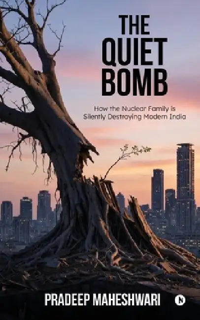 The Quiet Bomb: How the Nuclear Family is Silently Destroying Modern India by Pradeep Maheshwari