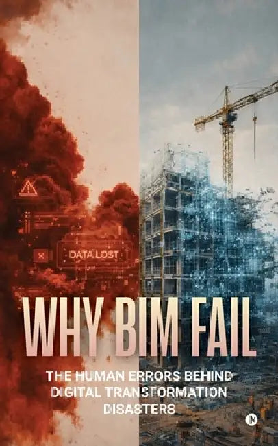 Why Bim Fail: The Human Errors Behind Digital Transformation Disasters by Abdul Rafiq Ganasan Bin Abdullah