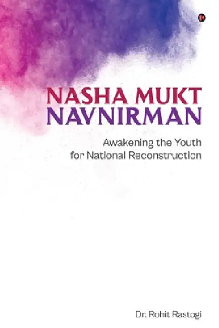 Nasha Mukt Navnirman: Awakening the Youth for National Reconstruction by Dr Rohit Rastogi