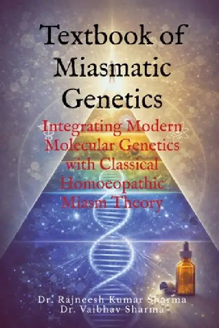 Textbook of Miasmatic Genetics: Integrating Modern Molecular Genetics with Classical Homoeopathic Miasm Theory by Dr Rajneesh Kumar Sharma
