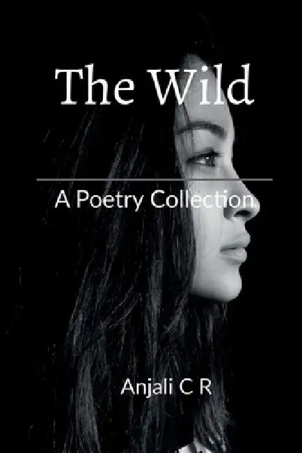 The Wild: A Poetry Collection by Anjali C R