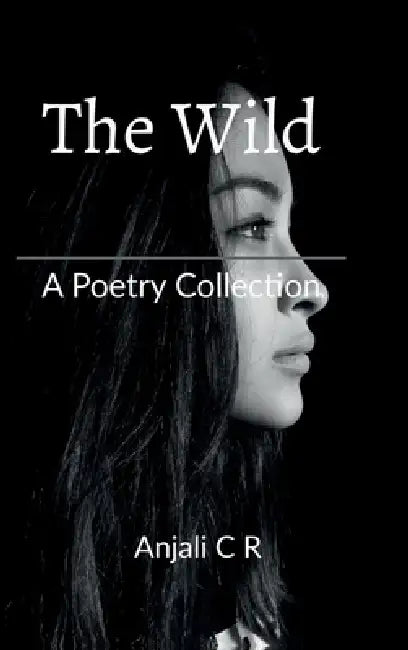 The Wild: A Poetry Collection by Anjali C R