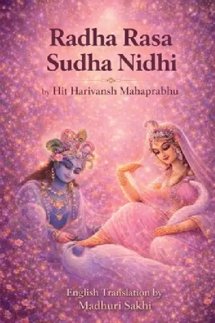 Radha Rasa Sudha Nidhi: Nectar of Divine Love (English Translation): Original Sanskrit, English Transliteration, Word-for-Word Meaning, and English Tr by Hit Harivansh Mahaprabhu