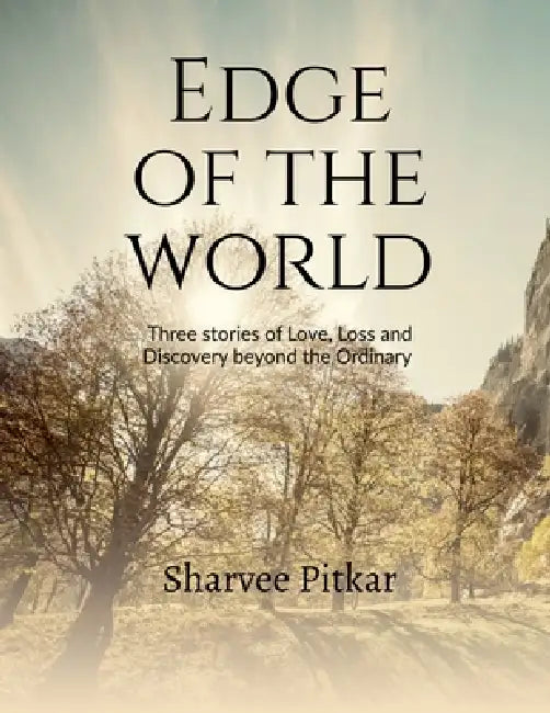 Edge of the World: Three stories of Love, Loss, and Discovery Beyond the Ordinary by Sharvee Pitkar