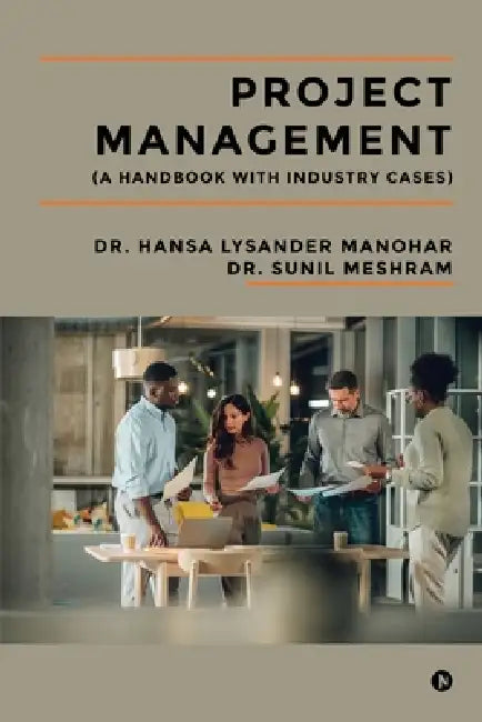 Project Management: (A Handbook With Industry Cases) by Dr Hansa Lysander Manohar, Dr Sunil Meshram