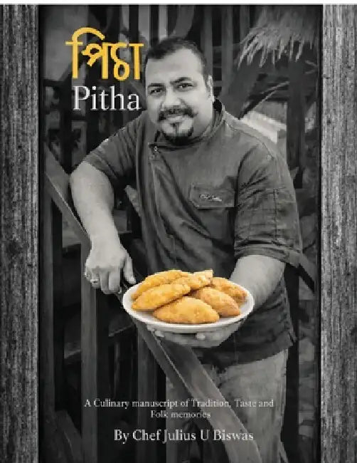 Pitha: A Culinary manuscript of Tradition, Taste and Folk memories by Chef Julius U Biswas