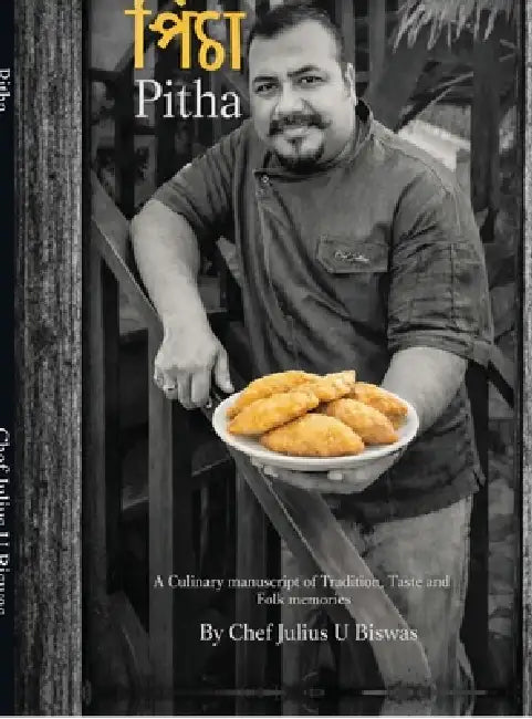 Pitha: A Culinary manuscript of Tradition, Taste and Folk memories by Chef Julius U Biswas