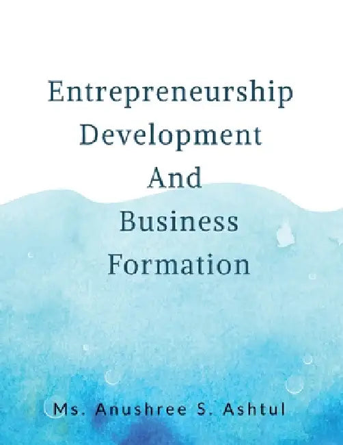 Entrepreneurship Development and Business Formation by MS Anushree S Ashtul