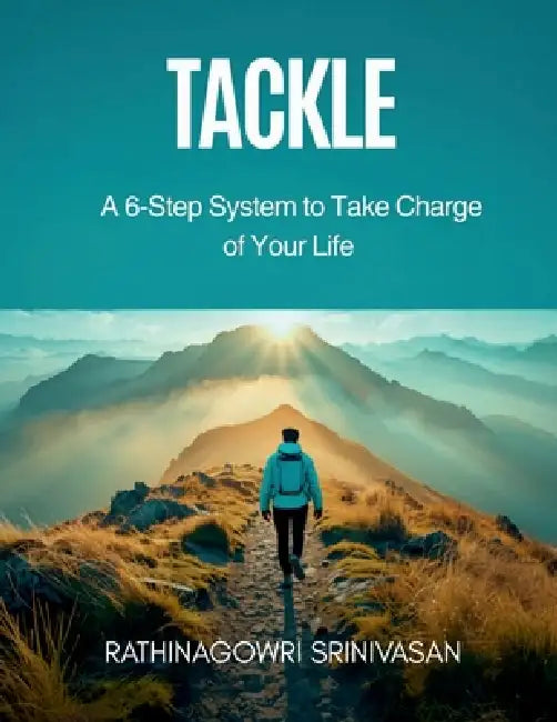 Tackle: A 6-Step System to Take Charge of Your Life by Rathinagowri Srinivasan